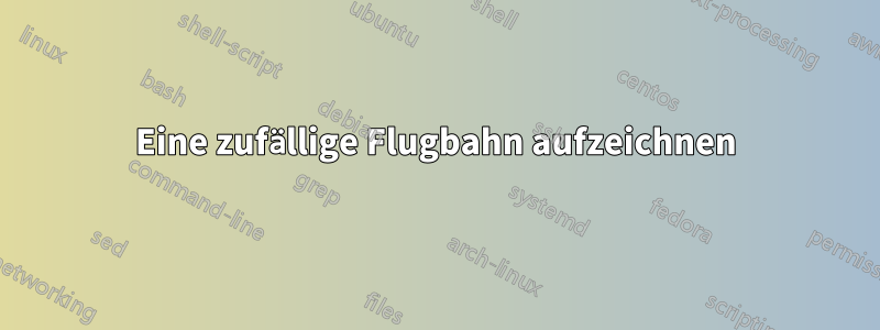 Eine zufällige Flugbahn aufzeichnen