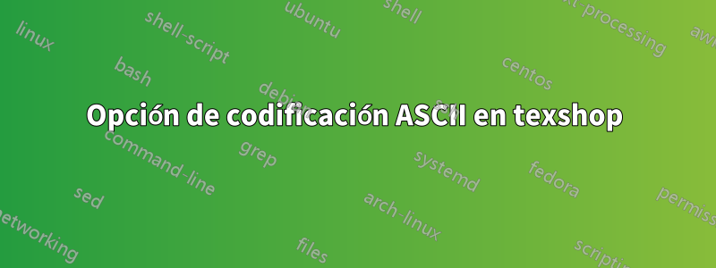 Opción de codificación ASCII en texshop