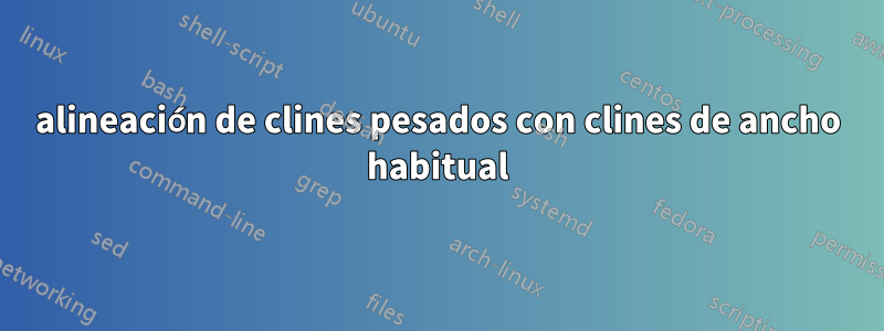 alineación de clines pesados ​​con clines de ancho habitual