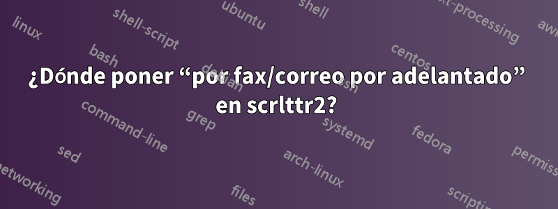 ¿Dónde poner “por fax/correo por adelantado” en scrlttr2?