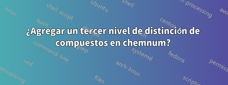 ¿Agregar un tercer nivel de distinción de compuestos en chemnum?