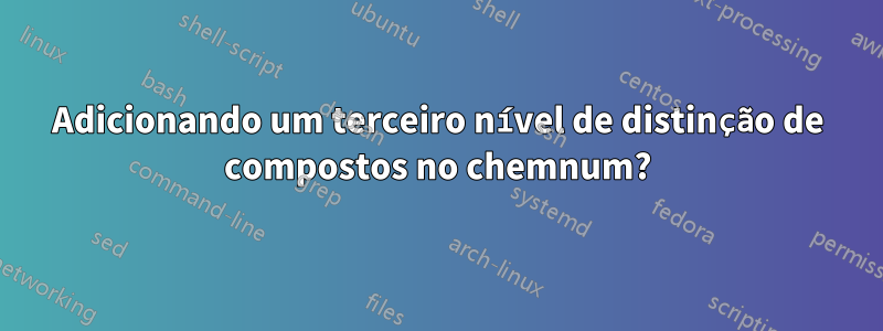 Adicionando um terceiro nível de distinção de compostos no chemnum?