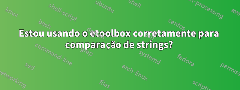 Estou usando o etoolbox corretamente para comparação de strings?