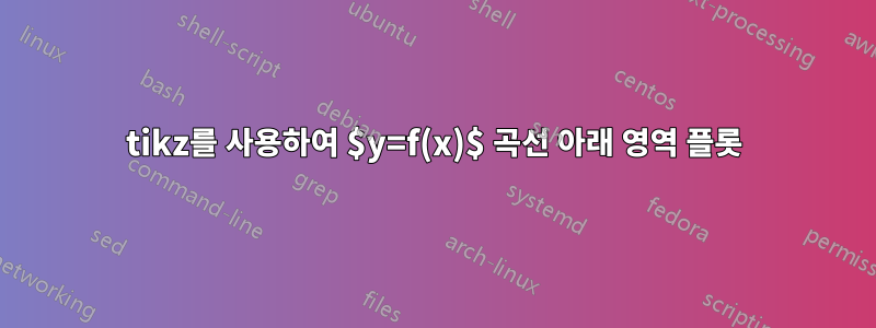 tikz를 사용하여 $y=f(x)$ 곡선 아래 영역 플롯