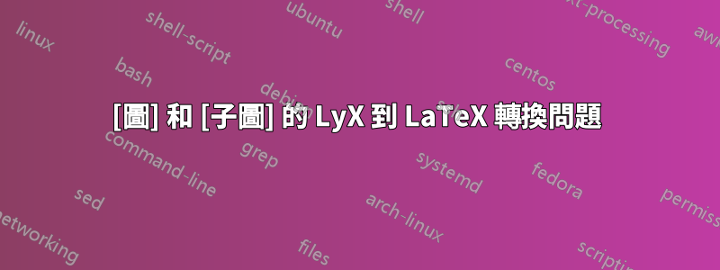 [圖] 和 [子圖] 的 LyX 到 LaTeX 轉換問題