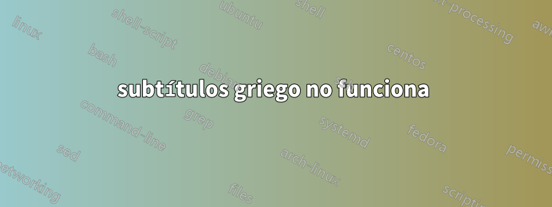 subtítulos griego no funciona