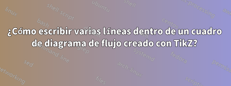 ¿Cómo escribir varias líneas dentro de un cuadro de diagrama de flujo creado con TikZ?