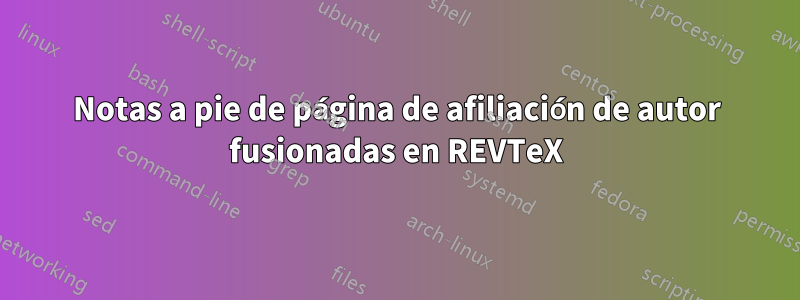 Notas a pie de página de afiliación de autor fusionadas en REVTeX