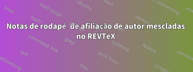 Notas de rodapé de afiliação de autor mescladas no REVTeX