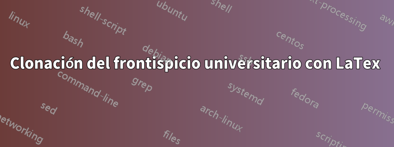 Clonación del frontispicio universitario con LaTex