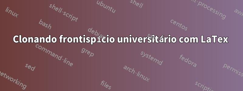 Clonando frontispício universitário com LaTex