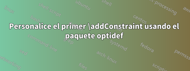 Personalice el primer \addConstraint usando el paquete optidef