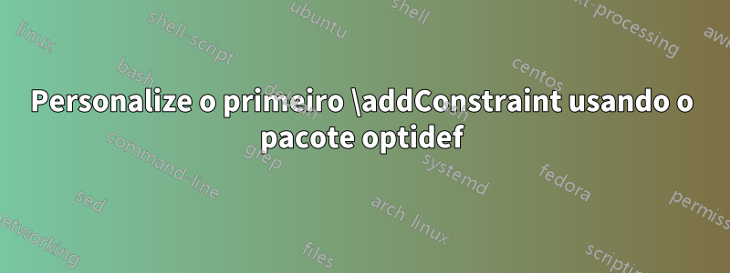 Personalize o primeiro \addConstraint usando o pacote optidef