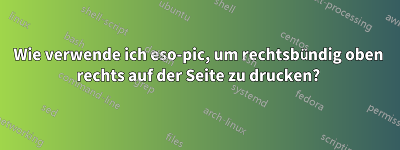 Wie verwende ich eso-pic, um rechtsbündig oben rechts auf der Seite zu drucken?