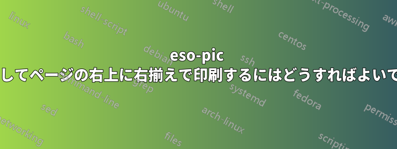 eso-pic を使用してページの右上に右揃えで印刷するにはどうすればよいですか?