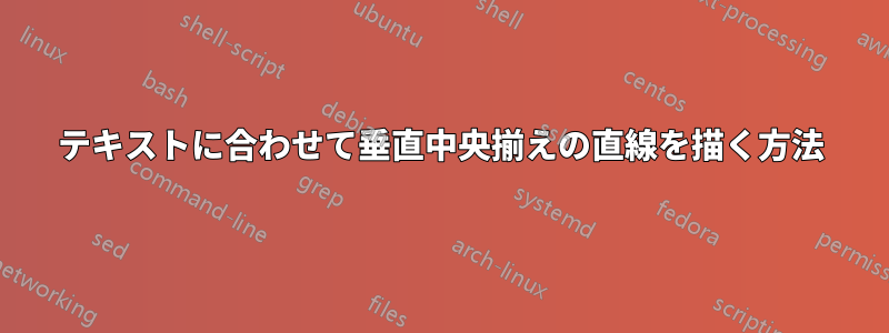 テキストに合わせて垂直中央揃えの直線を描く方法