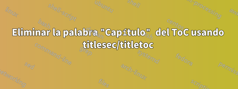 Eliminar la palabra "Capítulo" del ToC usando titlesec/titletoc