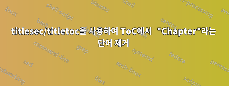 titlesec/titletoc을 사용하여 ToC에서 "Chapter"라는 단어 제거