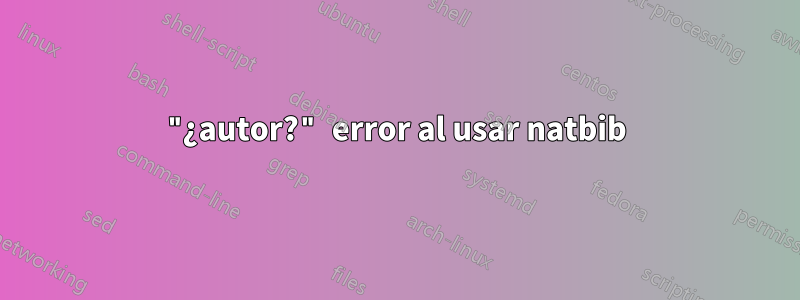 "¿autor?" error al usar natbib