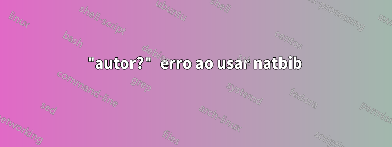 "autor?" erro ao usar natbib