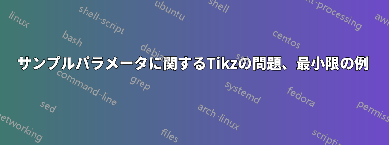 サンプルパラメータに関するTikzの問題、最小限の例