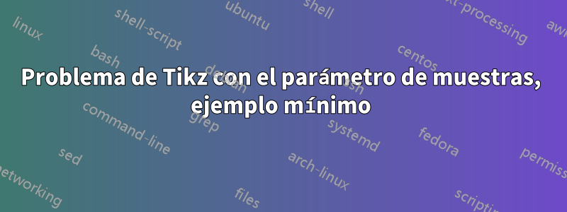 Problema de Tikz con el parámetro de muestras, ejemplo mínimo