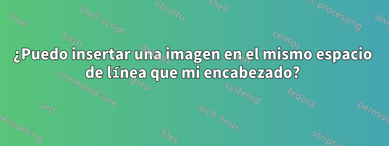 ¿Puedo insertar una imagen en el mismo espacio de línea que mi encabezado?