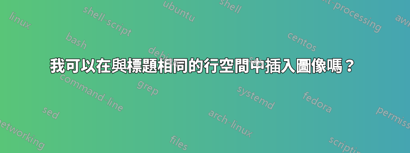 我可以在與標題相同的行空間中插入圖像嗎？