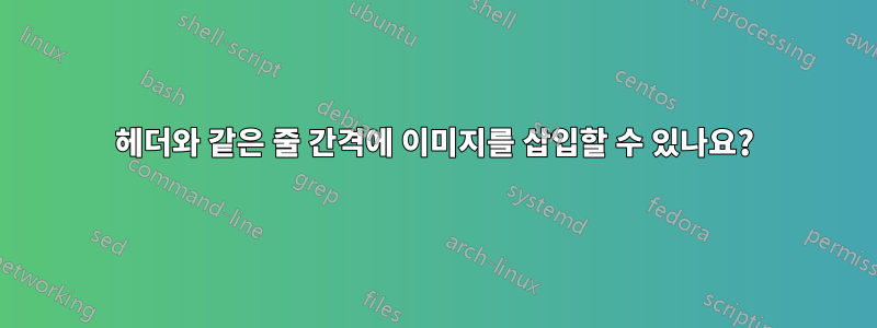 헤더와 같은 줄 간격에 이미지를 삽입할 수 있나요?