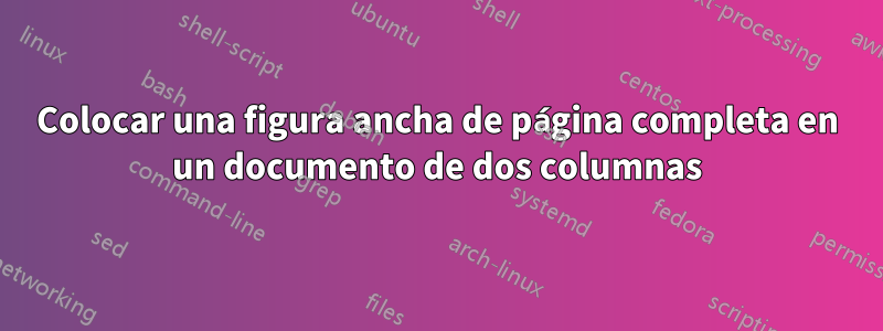 Colocar una figura ancha de página completa en un documento de dos columnas