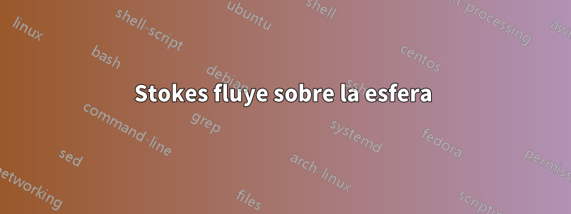 Stokes fluye sobre la esfera