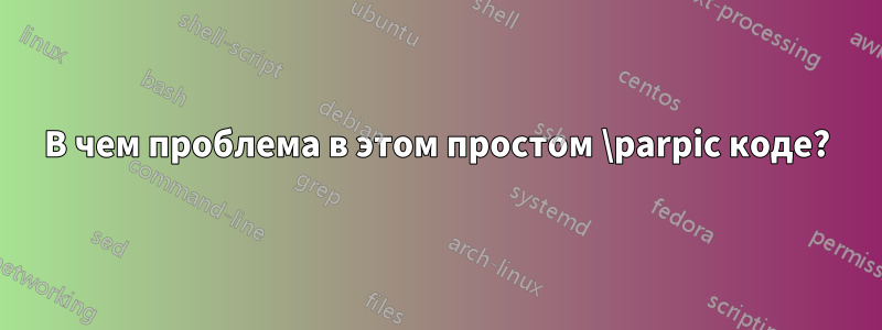 В чем проблема в этом простом \parpic коде?