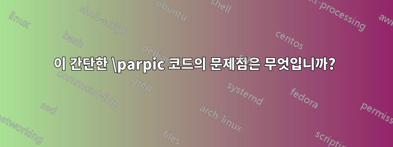 이 간단한 \parpic 코드의 문제점은 무엇입니까?