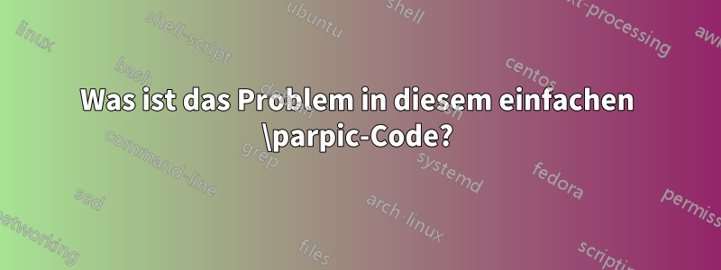 Was ist das Problem in diesem einfachen \parpic-Code?