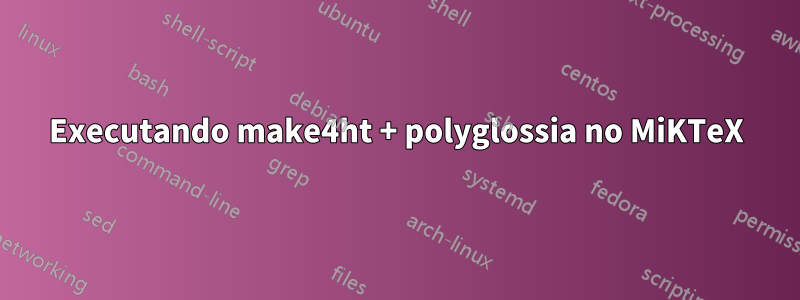 Executando make4ht + polyglossia no MiKTeX