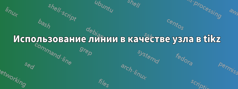 Использование линии в качестве узла в tikz 