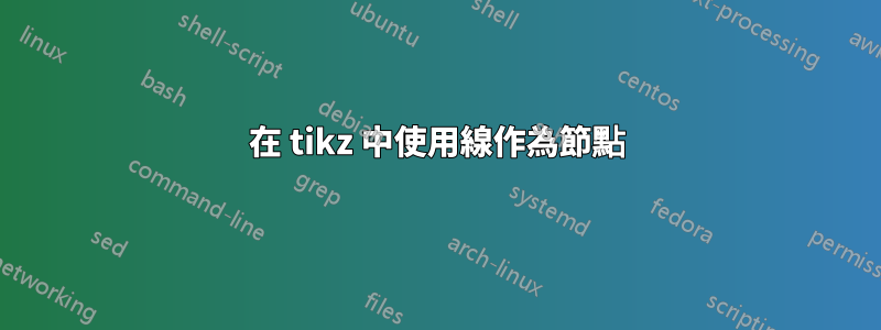 在 tikz 中使用線作為節點