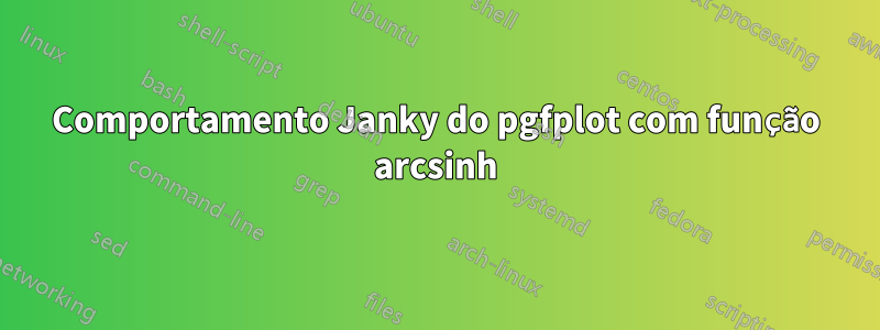 Comportamento Janky do pgfplot com função arcsinh