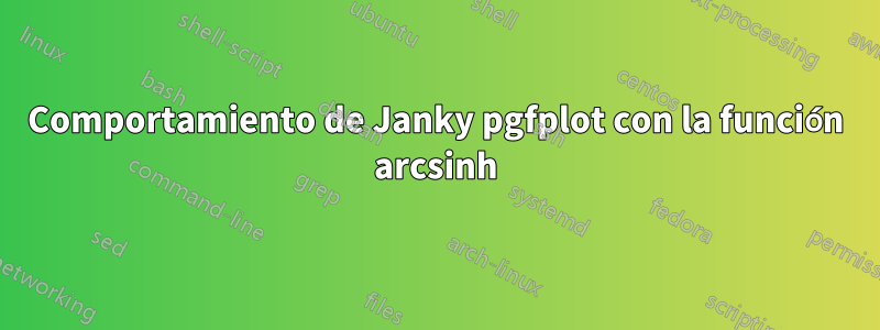 Comportamiento de Janky pgfplot con la función arcsinh