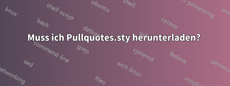 Muss ich Pullquotes.sty herunterladen?