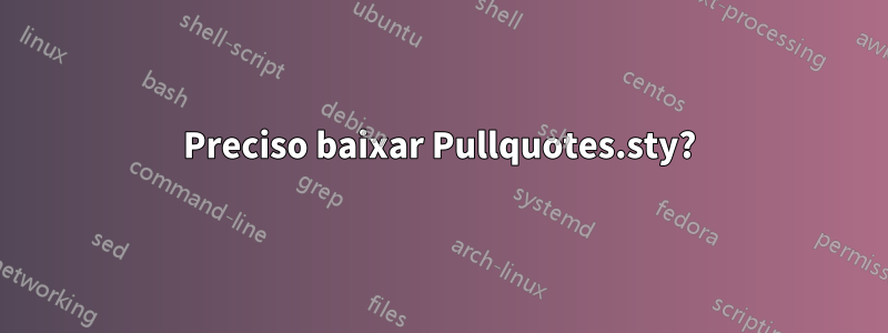Preciso baixar Pullquotes.sty?