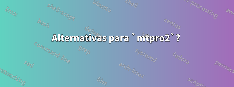 Alternativas para `mtpro2`?