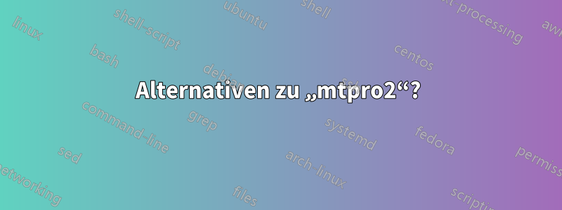 Alternativen zu „mtpro2“?