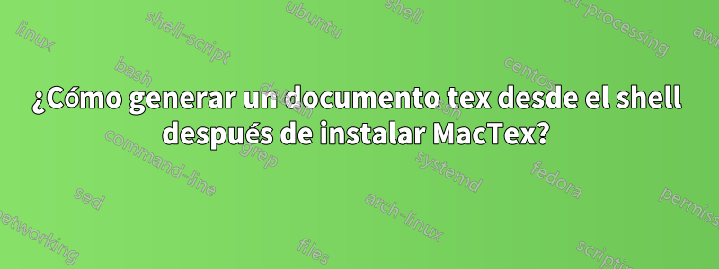 ¿Cómo generar un documento tex desde el shell después de instalar MacTex?