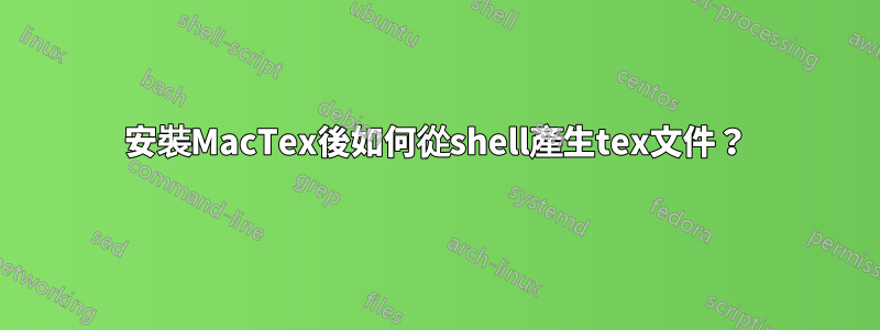 安裝MacTex後如何從shell產生tex文件？