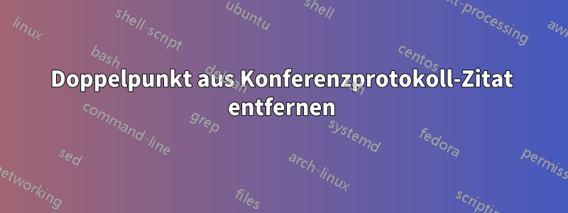 Doppelpunkt aus Konferenzprotokoll-Zitat entfernen