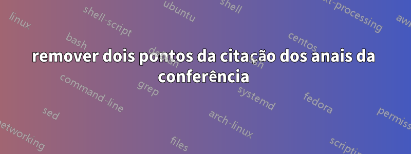 remover dois pontos da citação dos anais da conferência