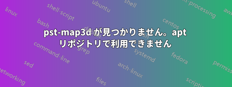 pst-map3d が見つかりません。apt リポジトリで利用できません