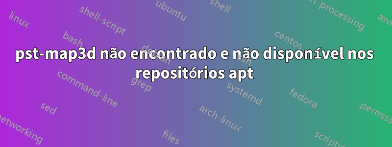 pst-map3d não encontrado e não disponível nos repositórios apt