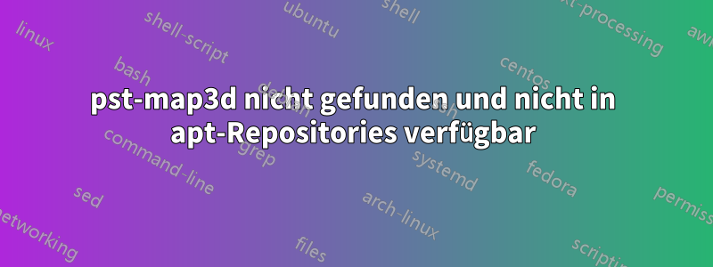 pst-map3d nicht gefunden und nicht in apt-Repositories verfügbar